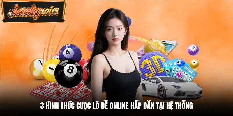 3 hình thức cược lô đề online hấp dẫn tại hệ thống