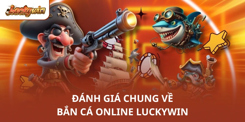 Đánh giá chung về bắn cá online Luckywin