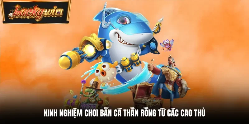 Kinh nghiệm chơi bắn cá thần rồng từ các cao thủ