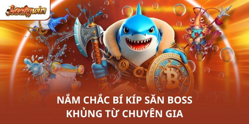 Nắm chắc bí kíp săn boss khủng từ chuyên gia