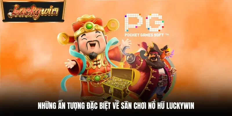 Những ấn tượng đặc biệt về sân chơi nổ hũ Luckywin
