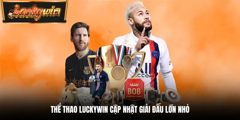 Thể thao Luckywin cập nhật giải đấu lớn nhỏ